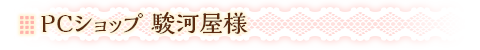 PCショップ 駿河屋様